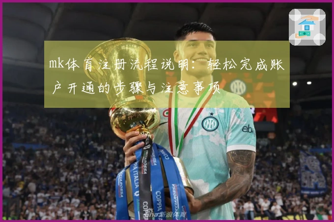 mk体育注册流程说明：轻松完成账户开通的步骤与注意事项